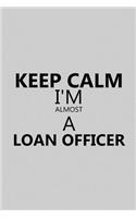 Keep Calm I'm Almost a Loan Officer