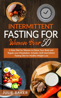 Intermittent Fasting for Women Over 50: A Keto Diet for Women After 50 to Detox Your Body, Regain Your Metabolism and Gain Energy. Include 16/8 Intermittent Fasting Diet for Healthy Weight