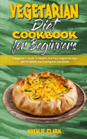 Vegetarian Diet Cookbook for Beginners: A Beginner's Guide To Healthy And Easy Vegetarian Recipes To Satisfy Any Craving And Live Better