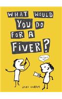 What Would You Do For a Fiver?