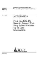 Antibiotics: FDA needs to do more to ensure that drug labels contain up-to-date information: report to congressional committees.