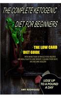 The Complete Ketogenic Diet for Beginners: The Low Carb Diet Guide, with More Than 50 Whole Food Recipes and Meal Plan to Lose Weight, Cleanse Your Body, and Become Healthy