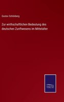 Zur wirthschaftlichen Bedeutung des deutschen Zunftwesens im Mittelalter