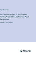 The Canadian Brothers; Or, The Prophecy Fulfilled; A Tale of the Late American War, In Two Volumes