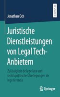 Juristische Dienstleistungen Von Legal Tech-Anbietern: Zulässigkeit de Lege Lata Und Rechtspolitische Überlegungen de Lege Ferenda