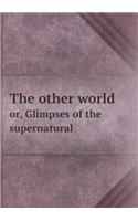 The Other World Or, Glimpses of the Supernatural