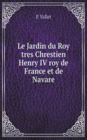 Le Jardin Du Roy Tres Chrestien Henry IV Roy de France Et de Navare