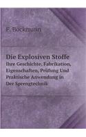 Die Explosiven Stoffe Ihre Geschichte, Fabrikation, Eigenschaften, Prüfung Und Praktische Anwendung in Der Sprengtechnik