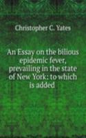 Essay on the bilious epidemic fever, prevailing in the state of New York