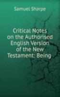 Critical Notes on the Authorised English Version of the New Testament: Being .