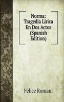 Norma: Tragedia Lirica En Dos Actos (Spanish Edition)