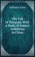 Fall of Tsingtau: With a Study of Japan's Ambitions in China