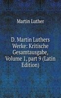 D. Martin Luthers Werke: Kritische Gesamtausgabe, Volume 1, part 9 (Latin Edition)