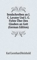 Sendschreiben an J. C. Lavater Und J. G. Fichte Uber Den Glauben an Gott (German Edition)