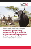 Factores genéticos y ambientales que afectan al ganado doble propósito