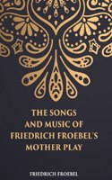 The Songs And Music Of Friedrich Froebel’S Mother Play [Hardcover]