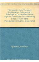 The Magisterium -Theology Relationship. Contemporary Theological Conceptions in the Light of Universal Church Teaching Since 1835 and the Pronouncements of the Bishops of the Unites States