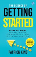 The Science of Getting Started: How to beat procrastination, summon productivity & stop self sabotage Ç€ Self-help book to increase productivity