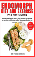 Endomorph Diet and Exercise for Beginners: A nutritional guide with a food list and nutritional recipes for weight loss and to boost metabolism for men and women