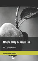 M maybe theory, the String is Law.: Part I. &#8721; mahthmantic