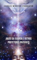 Anjos da guarda e outros protetores invisíveis: Um trabalho pioneiro que o deixará ciente dos guias protetores que cuidam de você e protegem você.