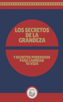 Los Secretos de la Grandeza: 7 Secretos Poderosos Para Cambiar Tu Vida