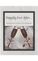 Happily Ever After... Recipe Journal To Write In For Newlyweds: Collect Your Favorite Recipes in Your Own Cookbook, 120 - Recipe Journal and Organizer
