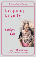 Reigning Royalty: Daddy's Girl Prayer Devotional
