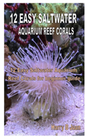 12 Easy Saltwater Aquarium Reef Corals: 12 Easy Saltwater Aquarium Reef Corals for beginner guide