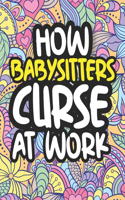 How Babysitters Curse At Work: Swearing Coloring Book For Adults, Funny Gift For Women