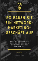 So bauen Sie ein Network-Marketing-Geschäft auf: Bauen Sie ein Emire auf, bauen Sie ein schnelles, effizientes, massives Publikum auf