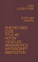 Ohio Revised Code Title 45 Motor Vehicles Aeronautics Watercraft 2021 Edition: By NAK Legal Publishing