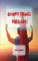 Quirky Things Dads Say