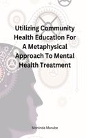 Utilizing Community Health Education For A Metaphysical Approach To Mental Health Treatment