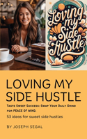 Loving My Side Hustle: Financial Freedom. Swap Your Daily Grind For Sweet Peace of Mind(Loving My Side Hustle)