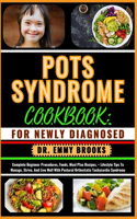 Pots Syndrome Cookbook: FOR NEWLY DIAGNOSED: Complete Beginner Procedures, Foods, Meal Plan Recipes, + Lifestyle Tips To Manage, Strive, And Live Well With Postural Orthost