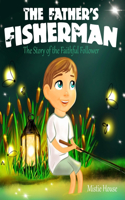 Father's Fisherman: The Story of the Faithful Follower (Children's book about God's love, Christian books for kids)