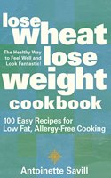 Lose Wheat, Lose Weight Cookbook: 100 Easy Recipes for Low-Fat, Allergy-Free Cooking