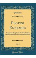 Plotini Enneades, Vol. 1: Praemisso Porphyrii de Vita Plotini Deque Ordine Librorum Eius Libello (Classic Reprint)