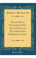 Black Hills Ponderosa Pine Susceptible to Southwestern Dwarfmistletoe (Classic Reprint)