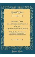 Bericht Ã?ber Die Gewerbeausstellung FÃ¼r Das Grossherzogthum Baden: Welche, Durch Den Gewerbeverein Zu Karlscube Veranstaltet, Im September 1846 Daselbst Stattfand (Classic Reprint)