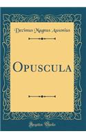 Opuscula (Classic Reprint)