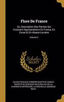 Flore De France: Ou, Description Des Plantes Qui Croissent Spontanément En France, En Corse Et En Alsace-Lorraine; Volume 2