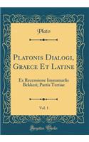 Platonis Dialogi, Graece Et Latine, Vol. 1: Ex Recensione Immanuelis Bekkeri; Partis Tertiae (Classic Reprint)
