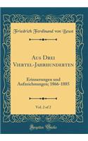 Aus Drei Viertel-Jahrhunderten, Vol. 2 of 2: Erinnerungen Und Aufzeichnungen; 1866-1885 (Classic Reprint)