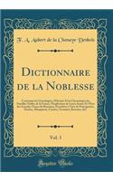 Dictionnaire de la Noblesse, Vol. 3: Contenant Les Gï¿½nï¿½alogies, l'Histoire Et La Chronologie Des Familles Nobles de la France, l'Explication de Leurs Armes Et l'ï¿½tat Des Grandes Terres Du Royaume, Possï¿½dï¿½es ï¿½ Titre de Principautï¿½s, Du