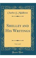 Shelley and His Writings, Vol. 2 of 2 (Classic Reprint)