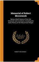 Memorial of Robert McCormick: Being a Brief History of His Life, Character and Inventions, Including the Early History of the McCormick Reaper