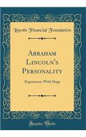 Abraham Lincoln's Personality: Experiences with Dogs (Classic Reprint): Experiences with Dogs (Classic Reprint)