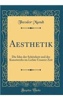 Aesthetik: Die Idee der Schönheit und des Kunstwerks im Lichte Unserer Zeit (Classic Reprint)